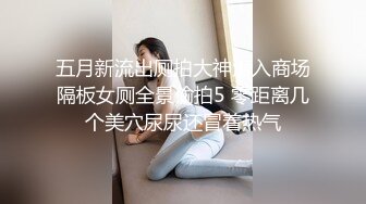 五月新流出厕拍大神潜入商场隔板女厕全景偷拍5 零距离几个美穴尿尿还冒着热气