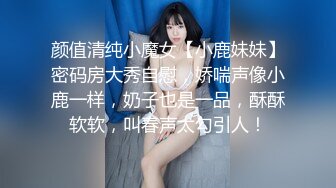 颜值清纯小魔女【小鹿妹妹】密码房大秀自慰，娇喘声像小鹿一样，奶子也是一品，酥酥软软，叫春声太勾引人！