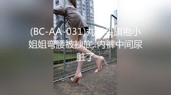 (BC-AA-031)丸子头旗袍小姐姐弯腰被抄底..内裤中间尿脏了