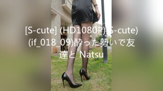 [S-cute] (HD1080P)(S-cute)(if_018_09)酔った勢いで友達と Natsu