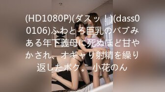 (HD1080P)(ダスッ！)(dass00106)ふわとろ巨乳のバブみある年下義母に死ぬほど甘やかされ、オギャり射精を繰り返したボク。 小花のん