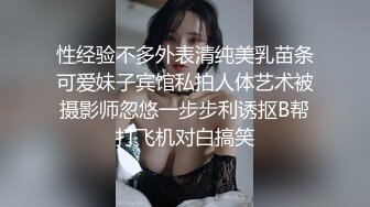 性经验不多外表清纯美乳苗条可爱妹子宾馆私拍人体艺术被摄影师忽悠一步步利诱抠B帮打飞机对白搞笑