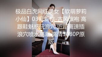 极品白虎网红美女【软萌萝莉小仙】03月新作-古风旗袍 高跟鞋魅惑玩浪穴 近距离速插浪穴喷水高潮 高清1080P原版