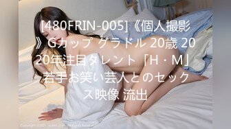 [480FRIN-005]《個人撮影》Gカップ グラドル 20歳 2020年注目タレント「H・M」 若手お笑い芸人とのセックス映像 流出