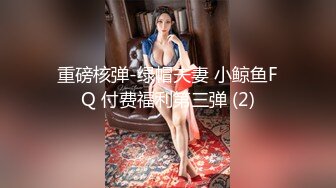 重磅核弹-绿帽夫妻 小鲸鱼FQ 付费福利第三弹 (2)