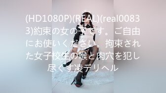 (HD1080P)(REAL)(real00833)約束の女の子です。ご自由にお使いください。拘束された女子校生の喉と肉穴を犯し尽くす凌デリヘル