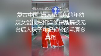 复古中国-唐人街黑色的年幼妓女爱很烂和洋侦探乱搞被无套后入妹子年纪轻轻的毛真多真粗