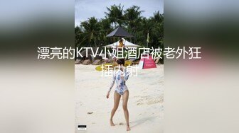 漂亮的KTV小姐酒店被老外狂插内射