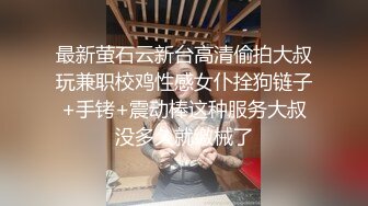 最新萤石云新台高清偷拍大叔玩兼职校鸡性感女仆拴狗链子+手铐+震动棒这种服务大叔没多久就缴械了