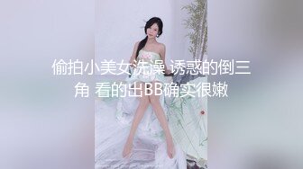 偷拍小美女洗澡 诱惑的倒三角 看的出BB确实很嫩