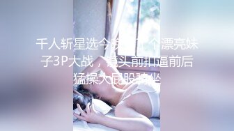 千人斩星选今晚约了个漂亮妹子3P大战，镜头前扣逼前后猛操大屁股骑坐