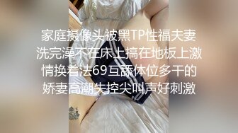 家庭摄像头被黑TP性福夫妻洗完澡不在床上搞在地板上激情换着法69互舔体位多干的娇妻高潮失控尖叫声好刺激