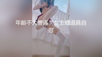 年齡不大豐滿美女主播道具自慰