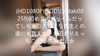 (HD1080P)(SOD)(1sdab00259)初めてのごっくんだってしちゃう大好きな先生との谁にも言えないお泊まりえっちの记録 久我まどか