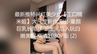 最新推特网红美少女【工口糯米姬】大尺度新作流出-童颜巨乳长筒袜 卫生间后入玩白嫩美臀 高清1080P版 (2)