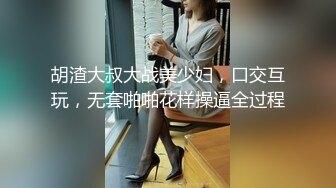 胡渣大叔大战美少妇，口交互玩，无套啪啪花样操逼全过程