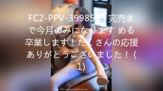 FC2-PPV-3998535 完売まで今月のみになります める卒業します！たくさんの応援ありがとうございました！ (1)