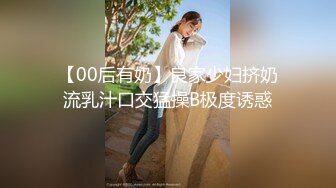 【00后有奶】良家少妇挤奶流乳汁口交猛操B极度诱惑