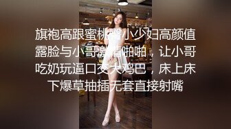 旗袍高跟蜜桃臀小少妇高颜值露脸与小哥激情啪啪，让小哥吃奶玩逼口交大鸡巴，床上床下爆草抽插无套直接射嘴