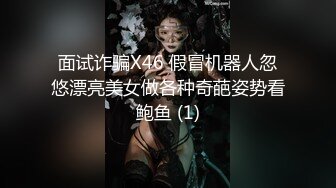 面试诈骗X46 假冒机器人忽悠漂亮美女做各种奇葩姿势看鲍鱼 (1)