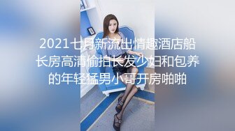 2021七月新流出情趣酒店船长房高清偷拍长发少妇和包养的年轻猛男小哥开房啪啪