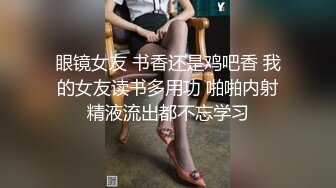 眼镜女友 书香还是鸡吧香 我的女友读书多用功 啪啪内射精液流出都不忘学习