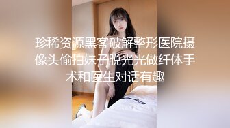 珍稀资源黑客破解整形医院摄像头偷拍妹子脱光光做纤体手术和医生对话有趣