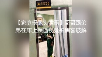 【家庭摄像头泄露】哥哥跟弟弟在床上操逼视频被黑客破解