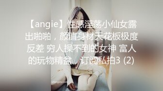 【angie】性感淫荡小仙女露出啪啪，颜值身材天花板极度反差 穷人操不到的女神 富人的玩物精盆，订阅私拍3 (2)