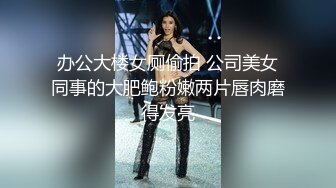 办公大楼女厕偷拍 公司美女同事的大肥鲍粉嫩两片唇肉磨得发亮