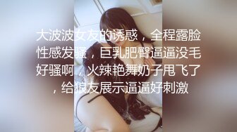 大波波女友的诱惑，全程露脸性感发骚，巨乳肥臀逼逼没毛好骚啊，火辣艳舞奶子甩飞了，给狼友展示逼逼好刺激