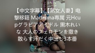 【中文字幕】【熟女人妻】电撃移籍 Madonna専属 元Hcupグラビアアイドル 黒木れいな 大人のフェロモンを撒き散らす汗だく中出し3本番