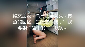 骚女朋友，高三的前女友，青涩的回忆，生疏的口技，’我要射你嘴里啦‘，嗯嗯~