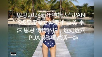 思思2024新年特辑人气PANS极品反差女神果汁 英英 李沫 思思 诗诗私拍，透奶透穴，PUA摄影师说话一绝