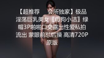 【超推荐❤️会所独家】极品淫荡巨乳美女〖母狗小洁〗绿帽3P啪啪口交露出性爱私拍流出 蒙眼前怼后操 高清720P原版