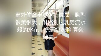 窗外偷窥丰满少妇洗澡，胸型很美很大，淋浴划过乳房流水般的水花，洗面奶洗脸 真会保养~