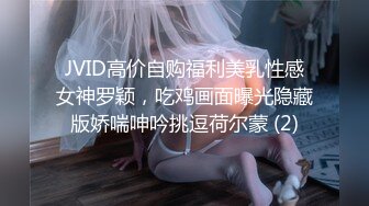 JVID高价自购福利美乳性感女神罗颖，吃鸡画面曝光隐藏版娇喘呻吟挑逗荷尔蒙 (2)