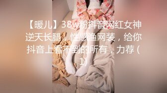 【暖儿】38w粉抖音网红女神逆天长腿，性感渔网装，给你抖音上看不到的所有，力荐 (1)