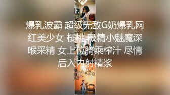 爆乳波霸 超级无敌G奶爆乳网红美少女 樱桃 吸精小魅魔深喉采精 女上位骑乘榨汁 尽情后入内射精浆