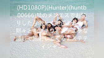 (HD1080P)(Hunter)(huntb00666)禁のメンエスでお触りしたら激しく拒否られるも黙々とキワキワをエチエチな感じで施術してくるエステティシャン