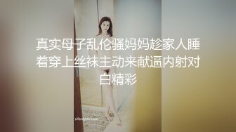 真实母子乱伦骚妈妈趁家人睡着穿上丝袜主动来献逼内射对白精彩