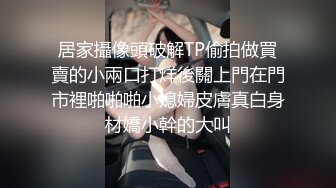 居家攝像頭破解TP偷拍做買賣的小兩口打烊後關上門在門市裡啪啪啪小媳婦皮膚真白身材嬌小幹的大叫