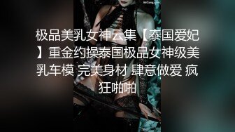 极品美乳女神云集【泰国爱妃】重金约操泰国极品女神级美乳车模 完美身材 肆意做爱 疯狂啪啪