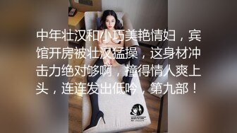 中年壮汉和小巧美艳情妇，宾馆开房被壮汉猛操，这身材冲击力绝对够啊，撞得情人爽上头，连连发出低吟，第九部！