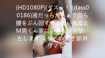 (HD1080P)(ダスッ！)(dass00186)液だっらだらぁで自ら腰をぶん回す！あおいれなとM男くん家にいきなり突撃いたします スケベの天才 新井リマ