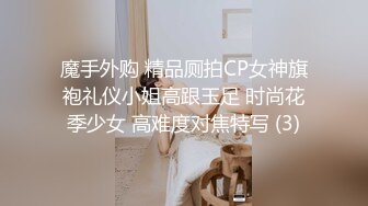 魔手外购 精品厕拍CP女神旗袍礼仪小姐高跟玉足 时尚花季少女 高难度对焦特写 (3)