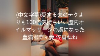 (中文字幕)愛する夫のテクよりも100倍気持ちいい膣内オイルマッサージの虜になった豊満ボディ妻 佐倉ねね