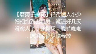 【磨剪子探花】扫街达人小少妇相约到出租房，骚逼好几天没客人了，还挺粉，脱裤啪啪，原始欲望尽情释放