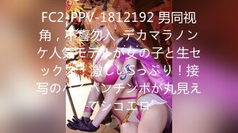 FC2-PPV-1812192 男同视角，不喜勿入  デカマラノンケ人気モデルが女の子と生セックス！激しいSっぷり！接写のパイパンチンポが丸見えでシコエロ