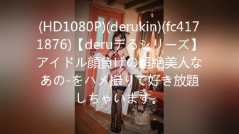 (HD1080P)(derukin)(fc4171876)【deruデるシリーズ】アイドル顔負けの超絶美人なあの-をハメ撮りで好き放題しちゃいます。